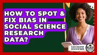 How To Spot & Fix Bias In Social Science Research Data? - Black Education Success Network
