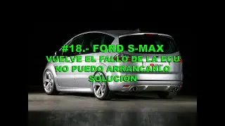 #18.- FORD S-MAX VUELVE EL FALLO ELECTRÓNICO O EL ERROR DE LA ECU, NO PUEDO ARRANCAR, SOLUCIÓN.