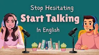 Stop Hesitating Start Talking In English | English Podcast For Learning English 