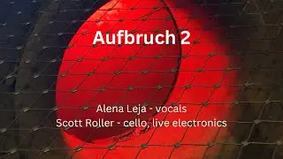 Aufbruch 2 || Alena Leja - vocals, Scott Roller - cello, live electronics