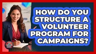 How Do You Structure A Volunteer Program For Campaigns?