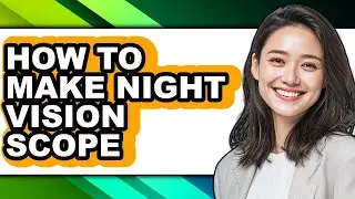 How to Make Night Vision Scope - Easy Guide