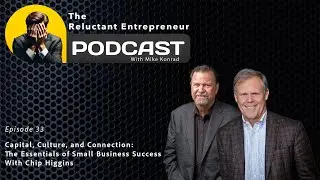 Capital, Culture, & Connection-The Essentials of Small Business Success w/ Chip Higgins - Episode 33