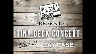 Jay Case - Tidal Records Tiny Deck Concert - Episode 1
