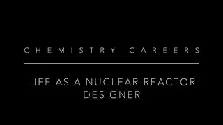 Chemistry Careers - Life as a Nuclear Reactor Designer