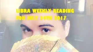 LIBRA WEEKLY READING JULY 24TH, 2017
