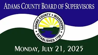 7/21/25 Regular Meeting of the Adams County, MS Board of Supervisors