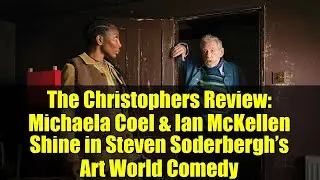 The Christophers Review: Michaela Coel & Ian McKellen Shine in Steven Soderbergh&rsquo;s Art World Comedy