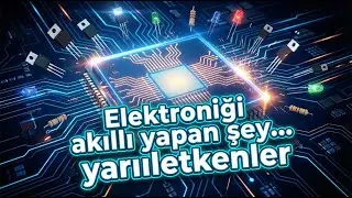 Elektroniği Akıllı Yapan Şey: Yarı İletkenler