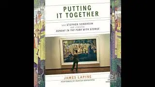 Putting It Together: How Stephen Sondheim and I Created Sunday in the Park with George