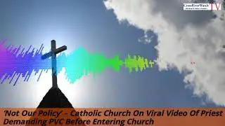 &lsquo;Not Our Policy&rsquo; &ndash; Catholic Church On Viral Video Of Priest Demanding PVC Before Entering Church