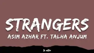 Strangers - Asim Azhar Ft. Talha Anjum | Lyrics 