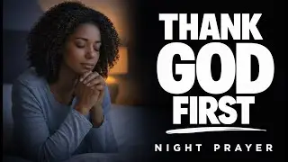 Tonight, Thank God First and Watch Him Multiply Your Blessings | Night Prayer