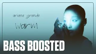 Ariana Grande - warm [BASS BOOSTED]