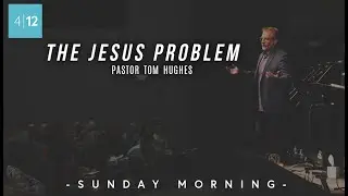 The Jesus Problem | Pastor Tom Hughes