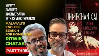 Ritwik Ghatak - Shamya Dasgupta, author UNMECHANICAL In conversation - Film Critic CS Venkiteswaran