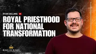Ryan Delling: Royal Priesthood for National Transformation
