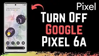 How to Turn Off a Google Pixel 6a