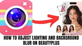How to adjust lighting and background Blur on Beautyplus