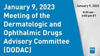 January 9, 2023 Meeting of the Dermatologic and Ophthalmic Drugs Advisory Committee (DODAC)