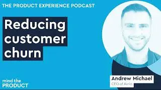 Reducing customer churn - Andrew Michael on The Product Experience