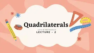 Quadrilaterals| Lecture 2 | Maths | Let's Be Mathoholic