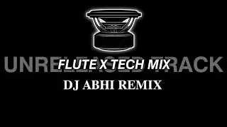 FLUTE X TECH MIX ( UNRELEASED TRACK ) DJ ABHI REMIX BASS BOOST 