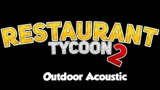 Restaurant Tycoon 2 Music: Outdoor Acoustic