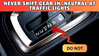 Why You should Never Shift Gear Into Neutral At Traffic Lights: FACT CHECK!!