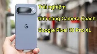 Trải nghiệm t&iacute;nh năng trợ l&yacute; camera (Camera Coach) tr&ecirc;n Google Pixel 10 Pro XL