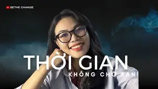 Sự Thật Phũ Phàng Về Tuổi Trẻ Mà Không Ai Nói Với Bạn - Bethechange