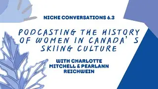 NiCHE Conversations 6.3: Podcasting the History of Women in Skiing with C. Mitchell & P. Reichwein