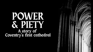 Power & Piety - A Story of Coventry's First Cathedral