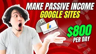 Passive Income With Google Sites ($800 per Day) - Make Money Online!