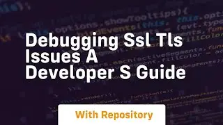 debugging ssl tls issues a developer s guide