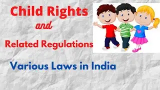 Child Rights and Related Regulations- Various laws in India