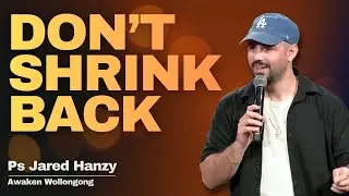 Don't Shrink Back | Ps Jared Hanzy | Awaken Church - Wollongong