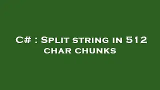 C# : Split string in 512 char chunks