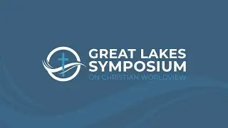 Great Lakes Symposium on Christian Worldview 2021