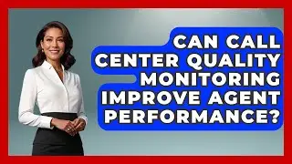 Can Call Center Quality Monitoring Improve Agent Performance? - Call Center Pro Strategies