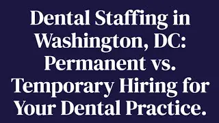 Dental Staffing in DC: Permanent vs. Temporary