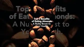 Top 5 Benefits of Eating Almonds: A Nutty Boost to Your Health