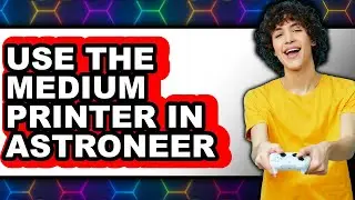 How to Use the Medium Printer in Astroneer (New 2025)