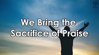 Song - We Bring the Sacrifice of Praise