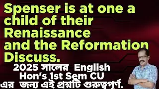 Spenser is at One time the child of Renaissance & Reformation --discuss || important for this year