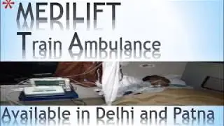 Get best and Low Cost Train Ambulance from Delhi by Medilift