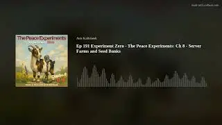 Ep 191 Experiment Zero - The Peace Experiments: Ch 8 - Server Farms and Seed Banks