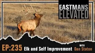 Elk and Self Improvement with Dan Staton | Eastmans' Elevated  Podcast EP #235
