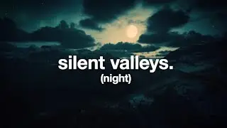 Silent Valleys (night) - Soft Ambient Music to Soothe Body & Mind. Sleep, Relaxation & Meditation