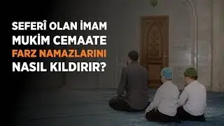 Seferî Olan İmam, Mukim Olan Cemaate Farz Namazını Nasıl Kıldırır? - Ahmet Hamdi Yıldırım